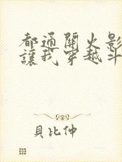 都通关火影了你让我穿越斗罗笔趣阁