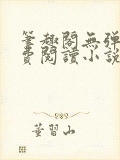 笔趣阁无弹窗免费阅读小说网