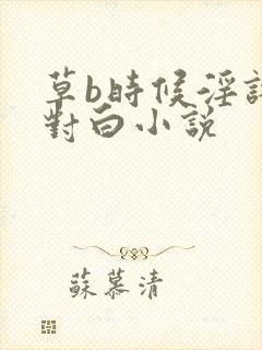 草b时候淫语的对白小说