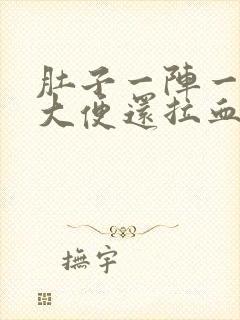 肚子一阵一阵痛大便还拉血