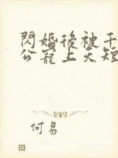 闪婚后被千亿老公宠上天短剧全集免费