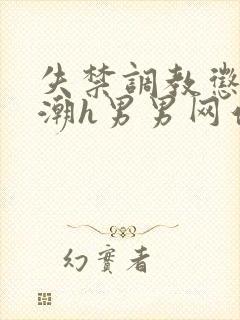 失禁调教惩罚高潮h男男网站