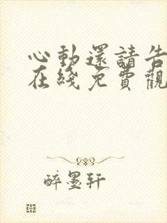 心动还请告诉我在线免费观看