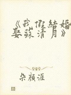 《我假结婚,竟娶苏清月》第四季在线