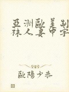 亚洲欧美制服丝袜人妻中字