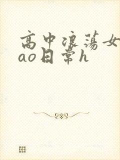 高中浪荡女挨cao日常h