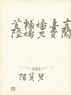 首辅娇妻有空间陆娇免费阅读免费