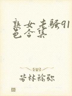 熟女老骚91九色合集