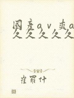 国产aⅴ爽av久久久久久网址