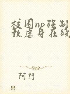 校园np强制调教虐身在线阅读