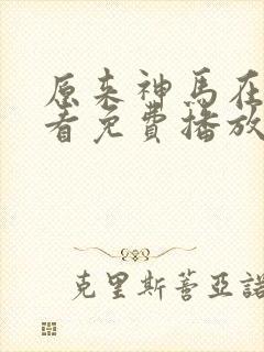 原来神马在线观看免费播放电视剧