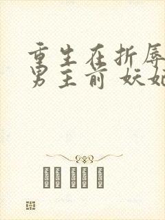 重生在折辱清冷男主前 妖妃兮