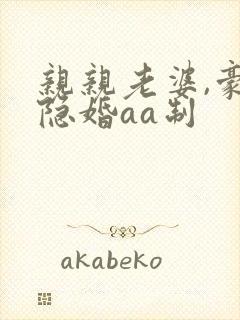 亲亲老婆,豪门隐婚aa制封面