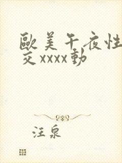 欧美午夜性春猛交xxxx动