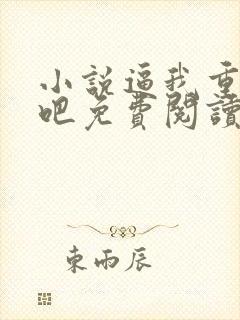 小说逼我重生是吧免费阅读