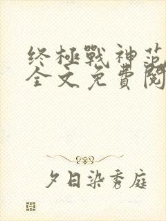 终极战神范建明全文免费阅读