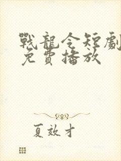 战龙令短剧全集免费播放