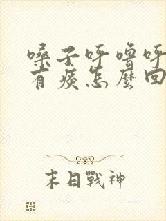 嗓子呼噜呼噜响有痰怎么回事