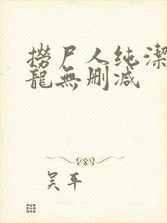 捞尸人纯洁滴小龙无删减