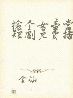 捡个女帝当老婆短剧免费播放