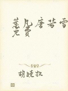 叶凡唐若雪医婿免费