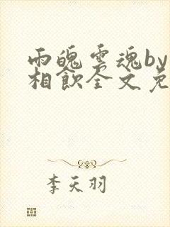 雨魄云魂by闲相饮全文免费阅读