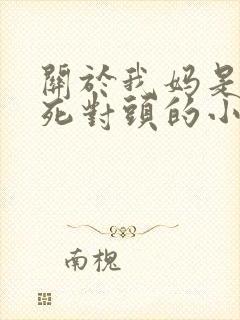 关于我妈是我爸死对头的小说