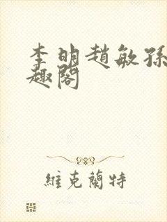 李明赵敏孙倩笔趣阁