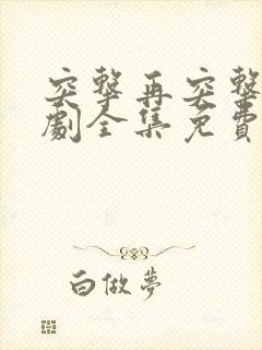 突击再突击电视剧全集免费观看