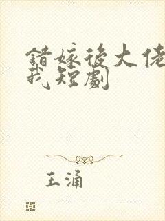 错嫁后大佬独宠我短剧