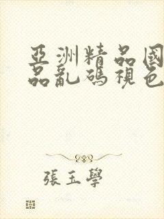 亚洲精品国产精品乱码视色