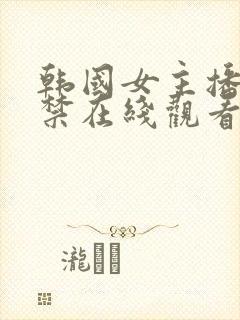 韩国女主播18禁在线观看