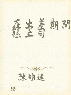 在出差期间被变态上司