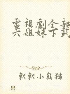 电视剧全部免费六姐妹下载