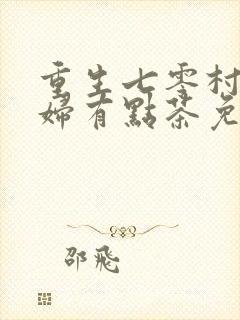 重生七零村姑媳妇有点茶免费阅读