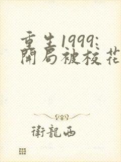 重生1999:开局被校花女友倒追听书完整版