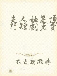 夫人她是顶级豪门短剧免费观看