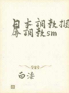日本调教捆绑羞辱调教sm