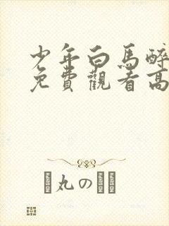 少年白马醉春风免费观看高清在线