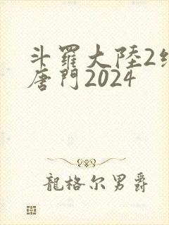 斗罗大陆2绝世唐门2024