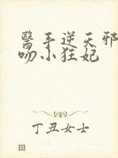 医手逆天邪王毒吻小狂妃