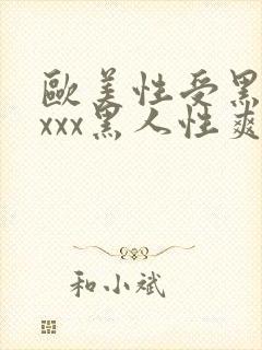 欧美性受黑人xxxx黑人性爽e