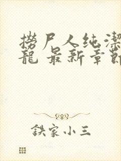 捞尸人纯洁的小龙 最新章节 无弹窗