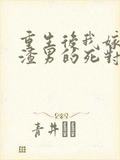 重生后我嫁给了渣男的死对头短剧免费观看封面