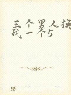 三个男人换着躁我一个5