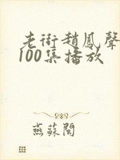 老街赵凤声短剧100集播放