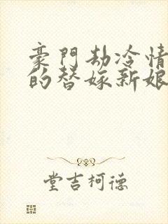 豪门劫冷情总裁的替嫁新娘 海烨