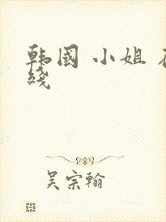 韩国 小姐 在线
