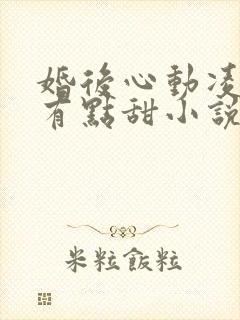 婚后心动凌总追有点甜小说