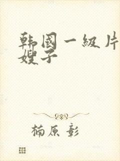 韩国一级片善良嫂子